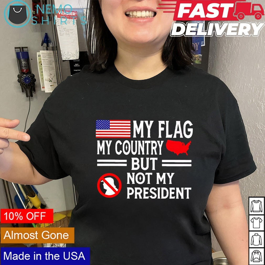 My flag my country but not my president anti Trump shirt