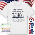 My girlfriend lived through the industrial revolution shirt