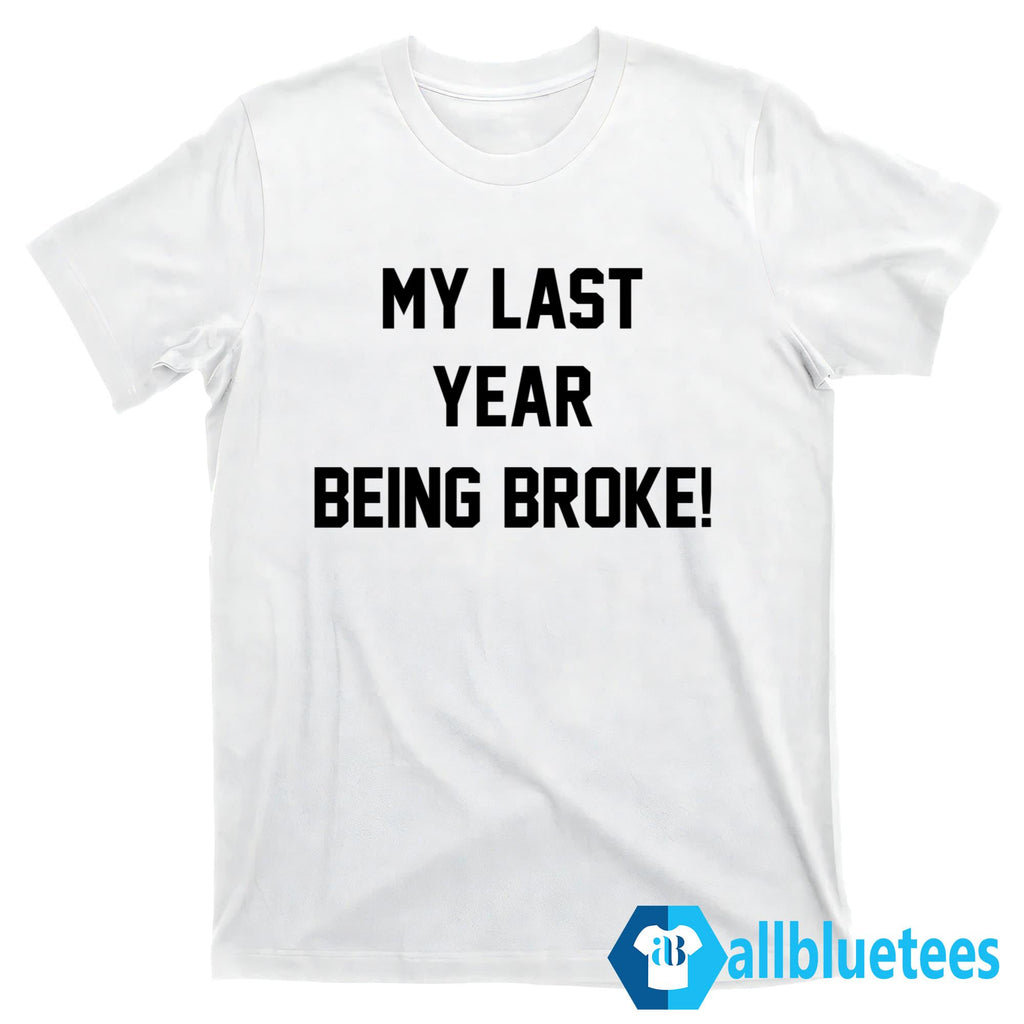 My Last Year Being Broke Shirt