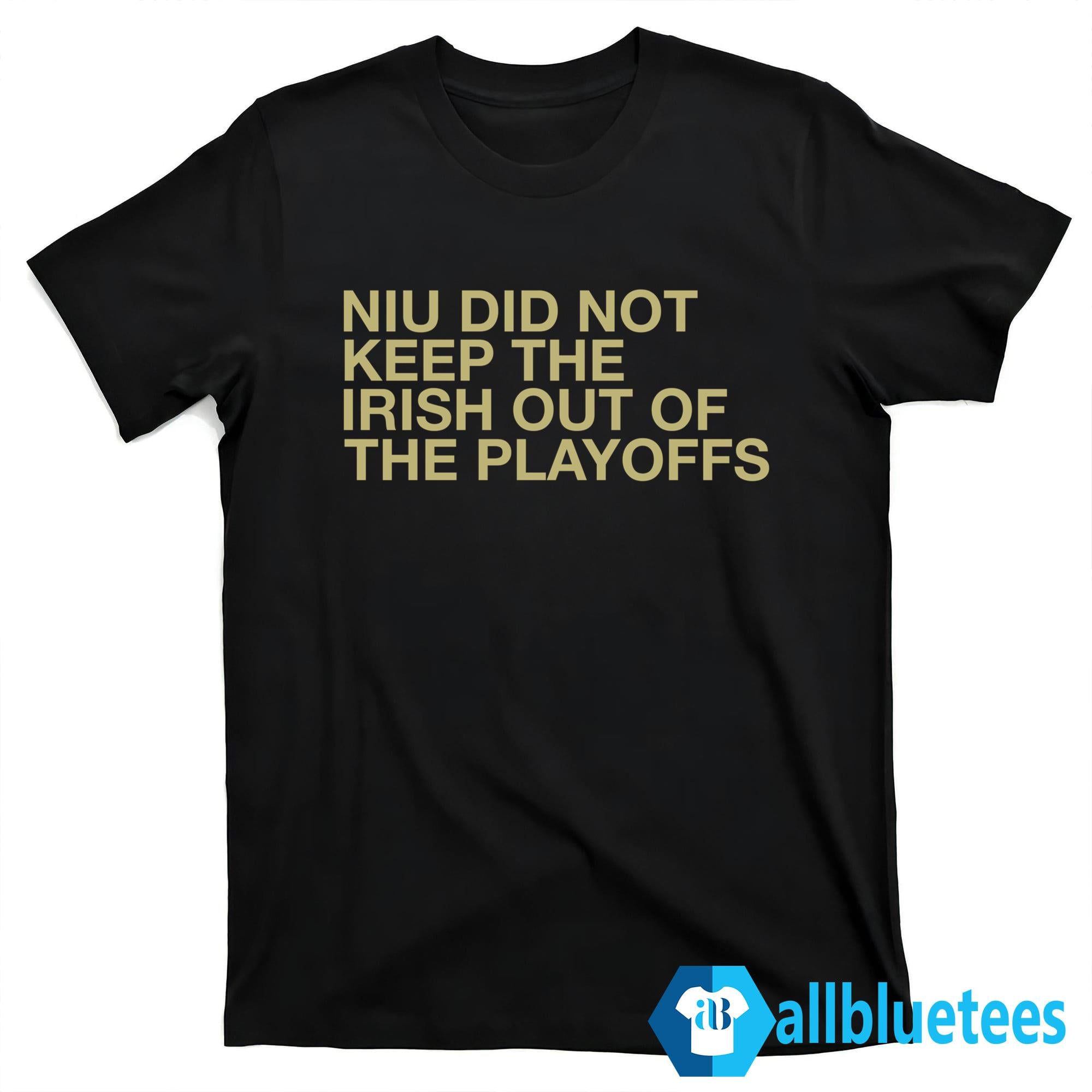 NIU Did Not Keep The Irish Out Of The Playoffs Shirt