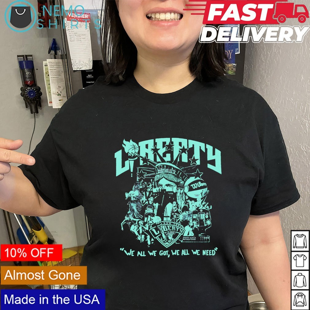 New York Liberty we all we got we all we need shirt