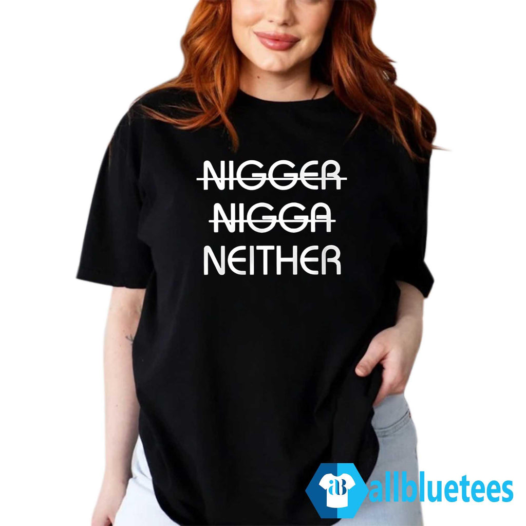 Nigger Nigga Neither Shirt