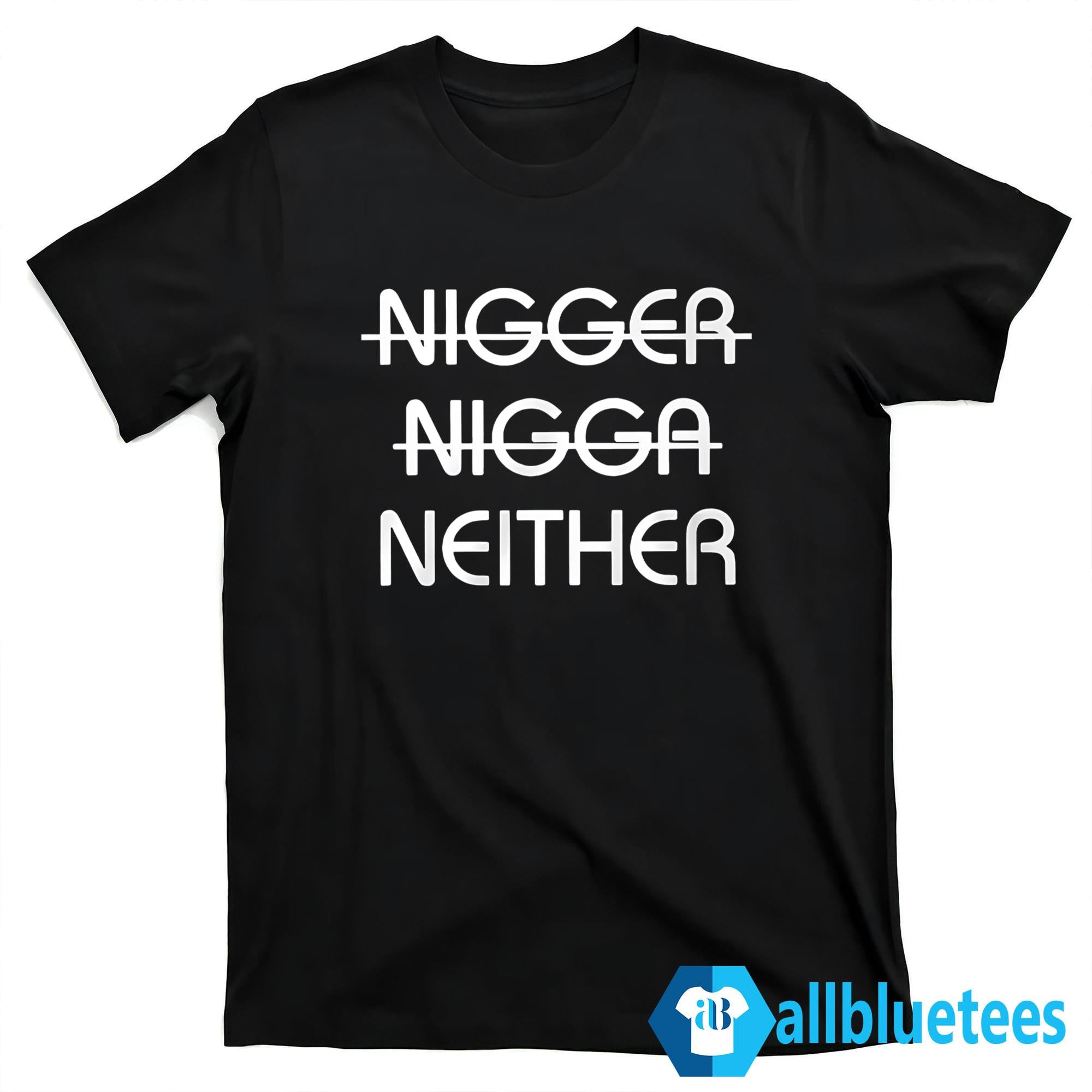 Nigger Nigga Neither Shirt