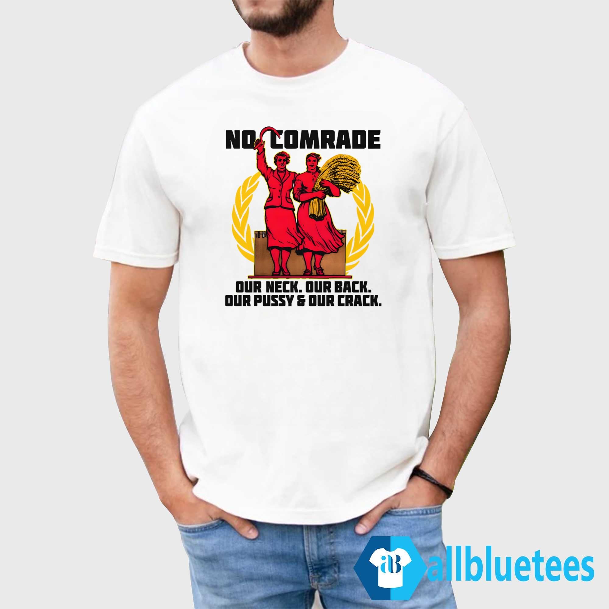No Comrade Our Neck Our Back Our Pussy & Our Crack Shirt