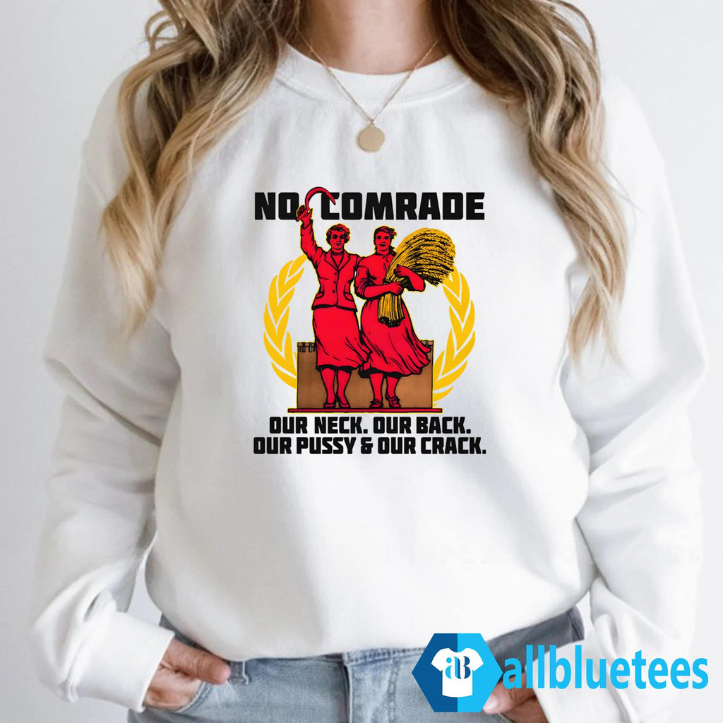 No Comrade Our Neck Our Back Our Pussy & Our Crack Shirt