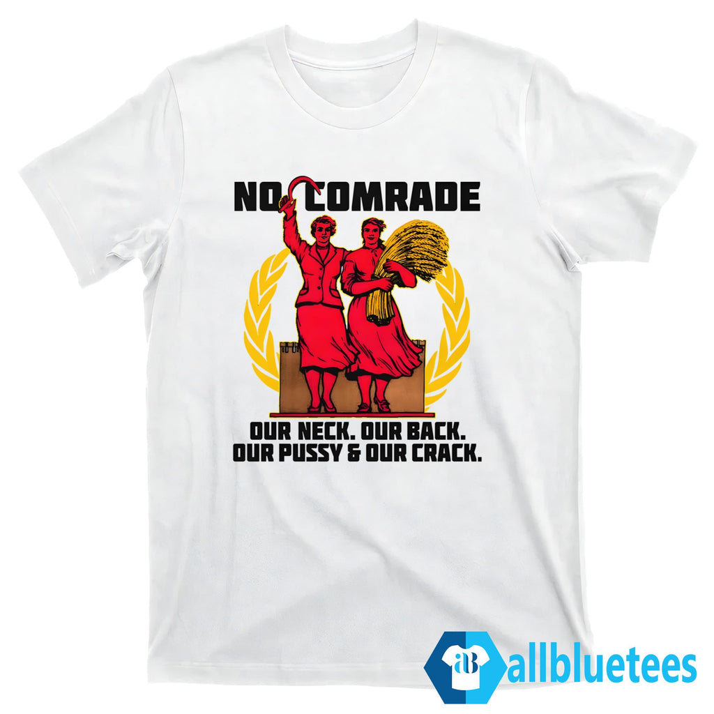 No Comrade Our Neck Our Back Our Pussy & Our Crack Shirt