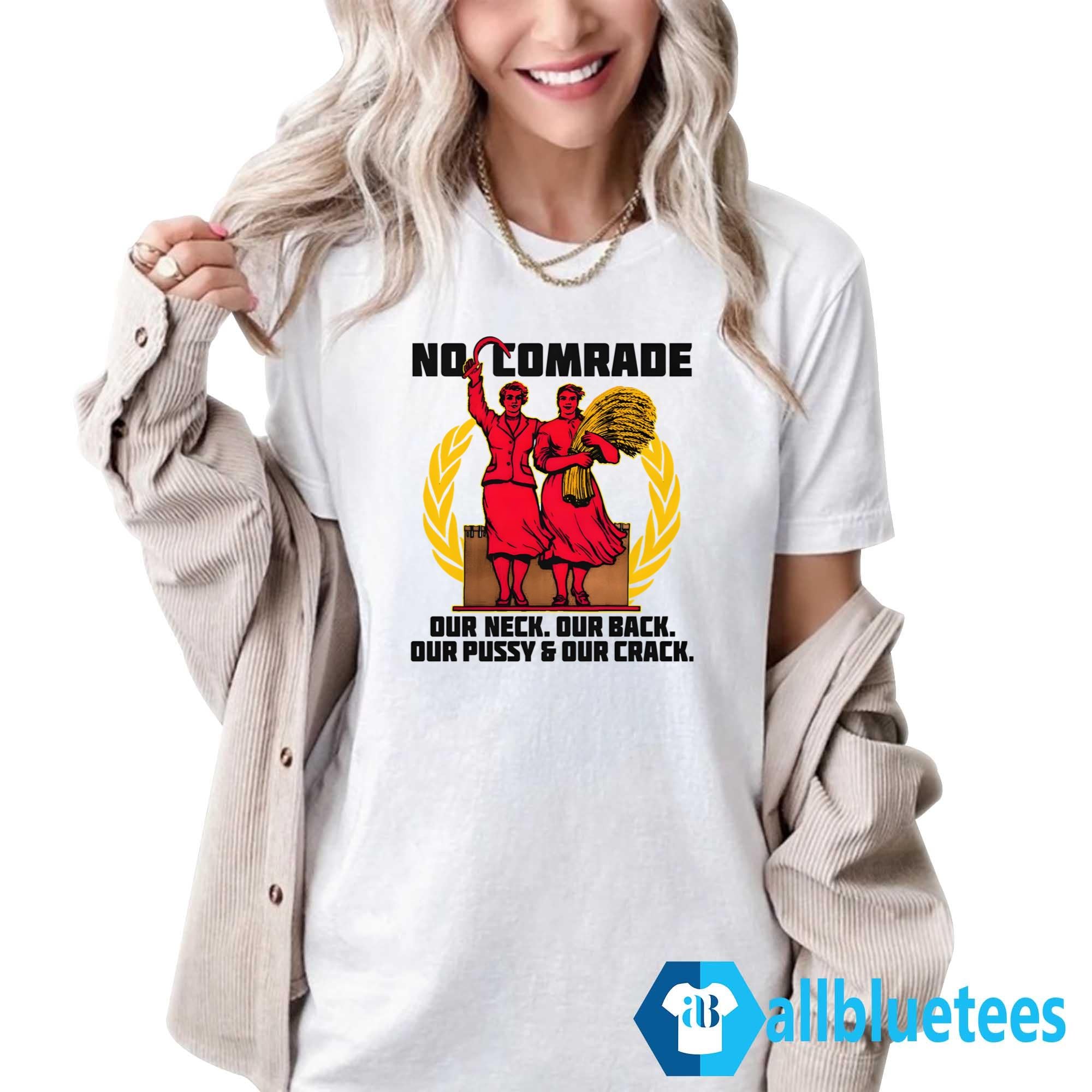 No Comrade Our Neck Our Back Our Pussy & Our Crack Shirt