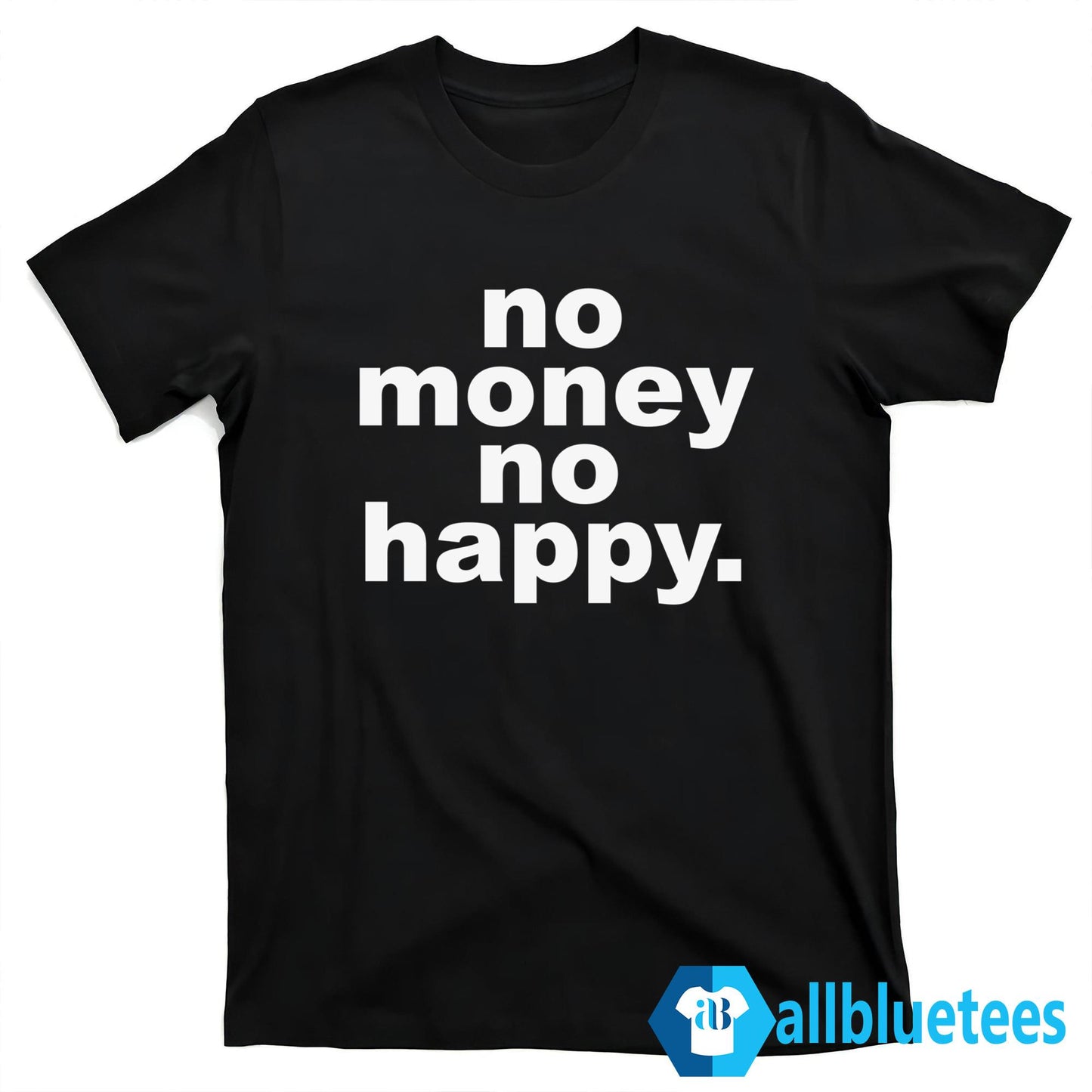 No Money No Happy Shirt