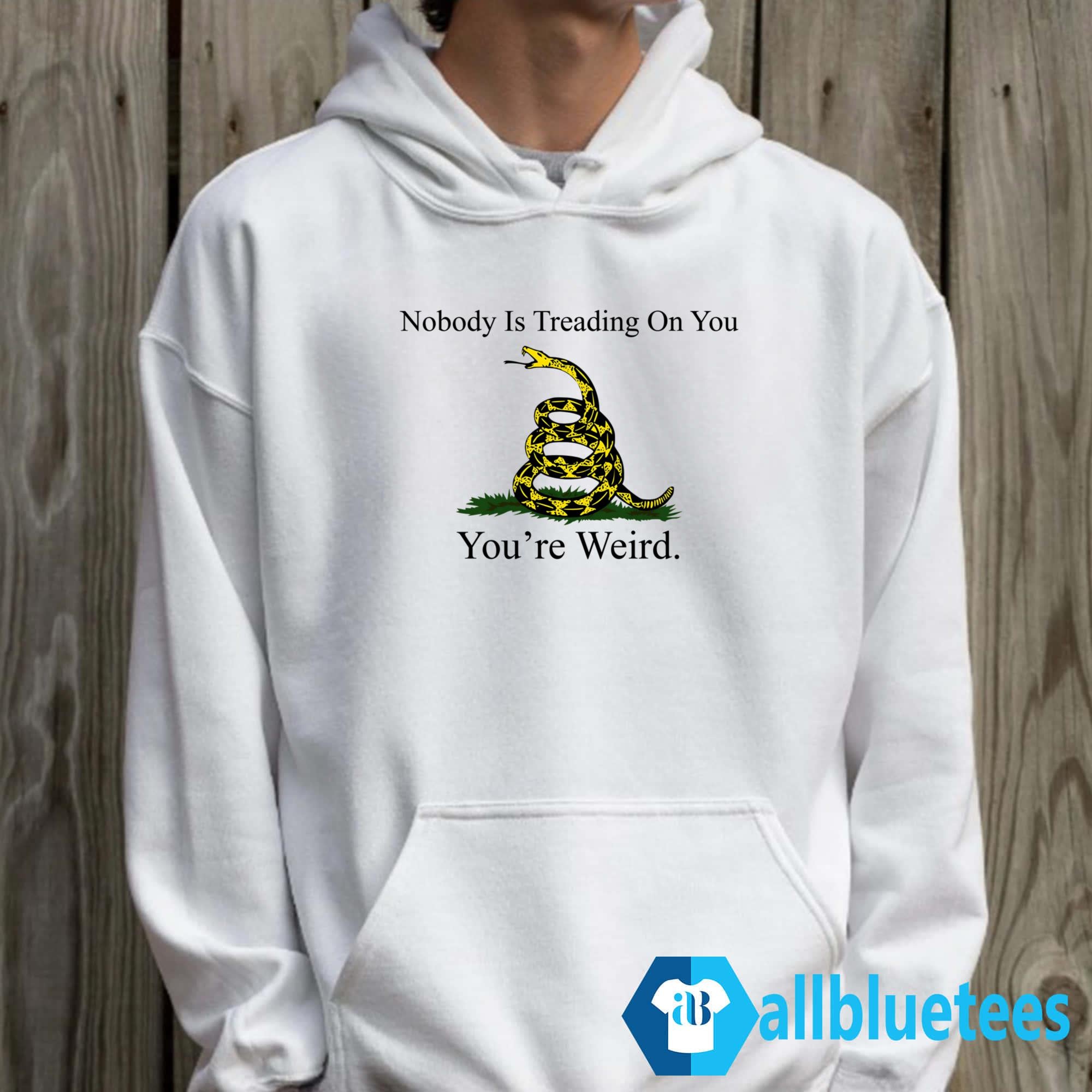 Nobody Is Treading On You You’re Weird Shirt
