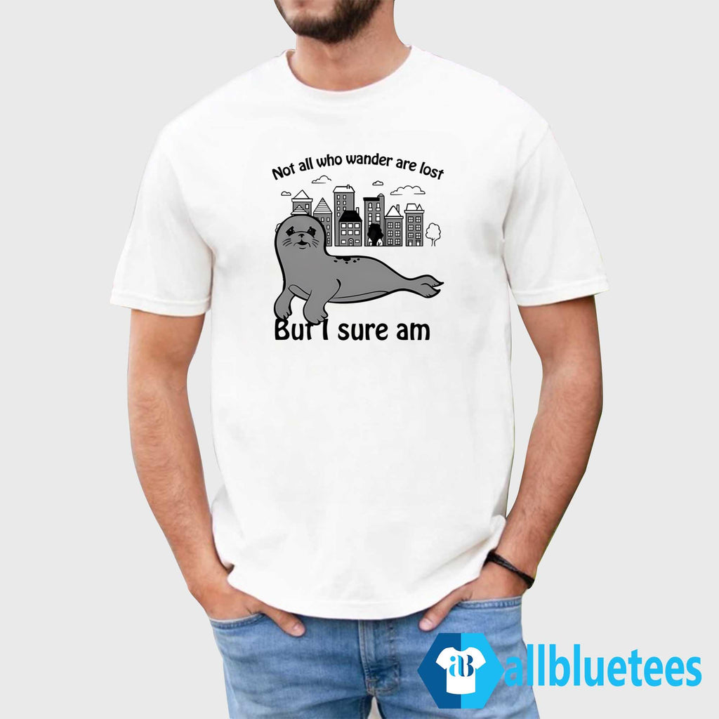 Not All Who Wander Are Lost But I Sure Am Shirt