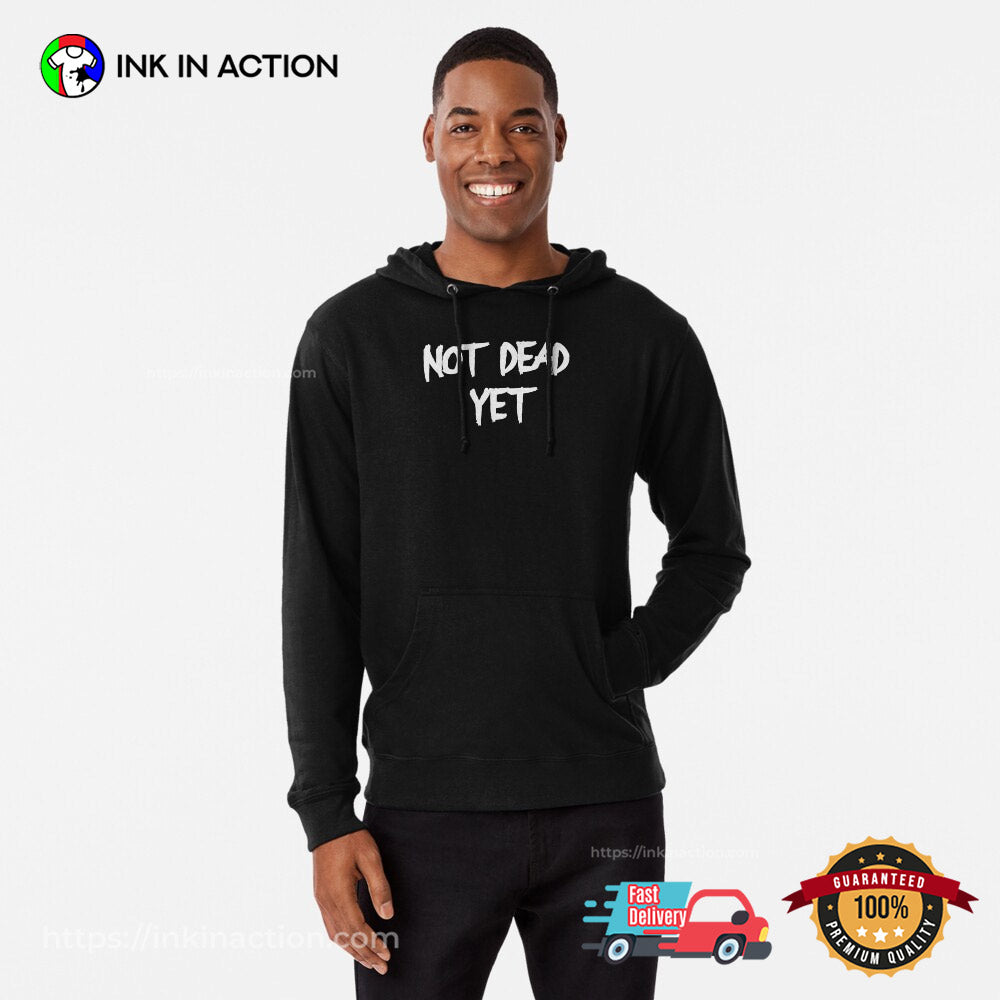 Not Dead Yet, Funny Trending T-shirt