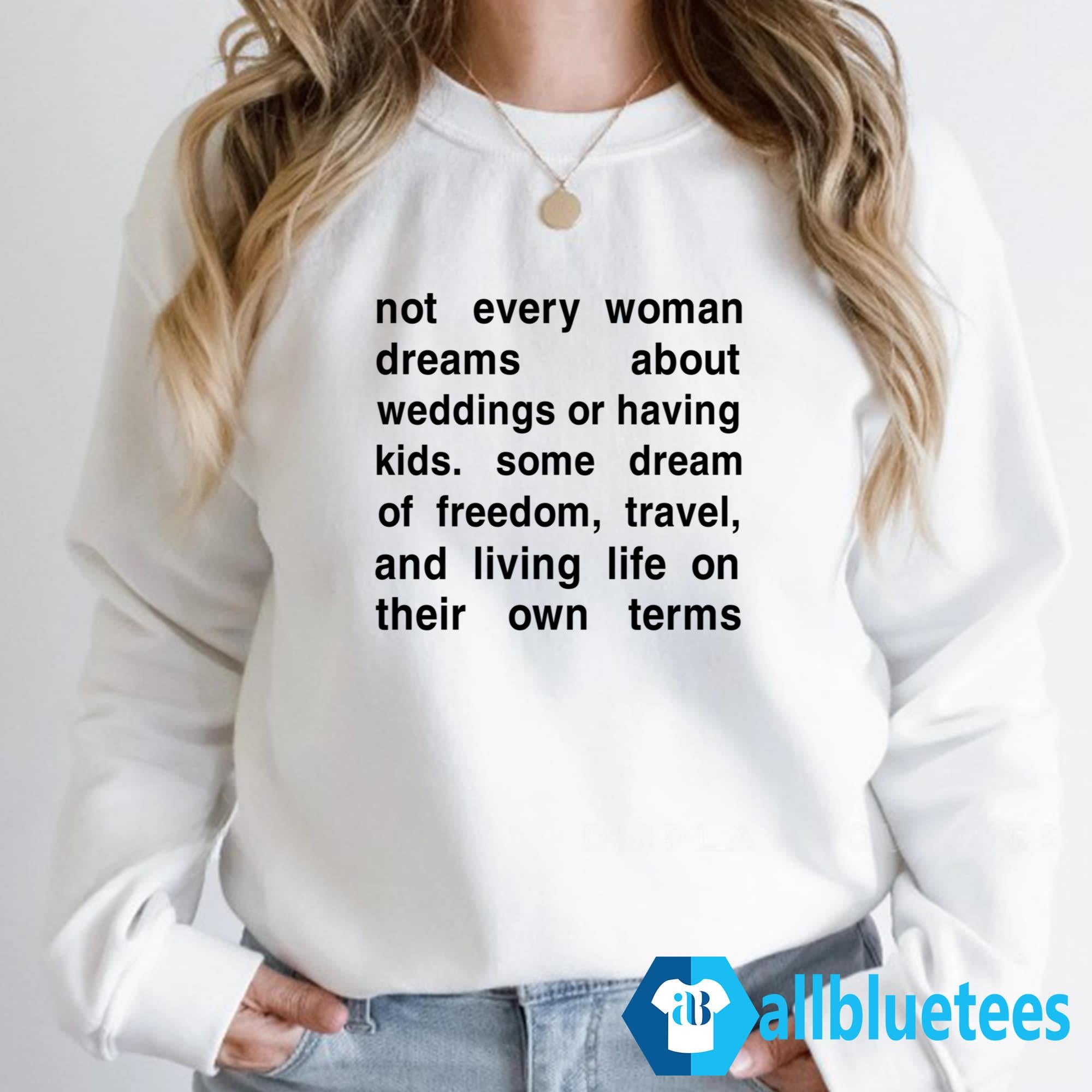 Not Every Woman Dreams About Weddings Or Having Kids Shirt