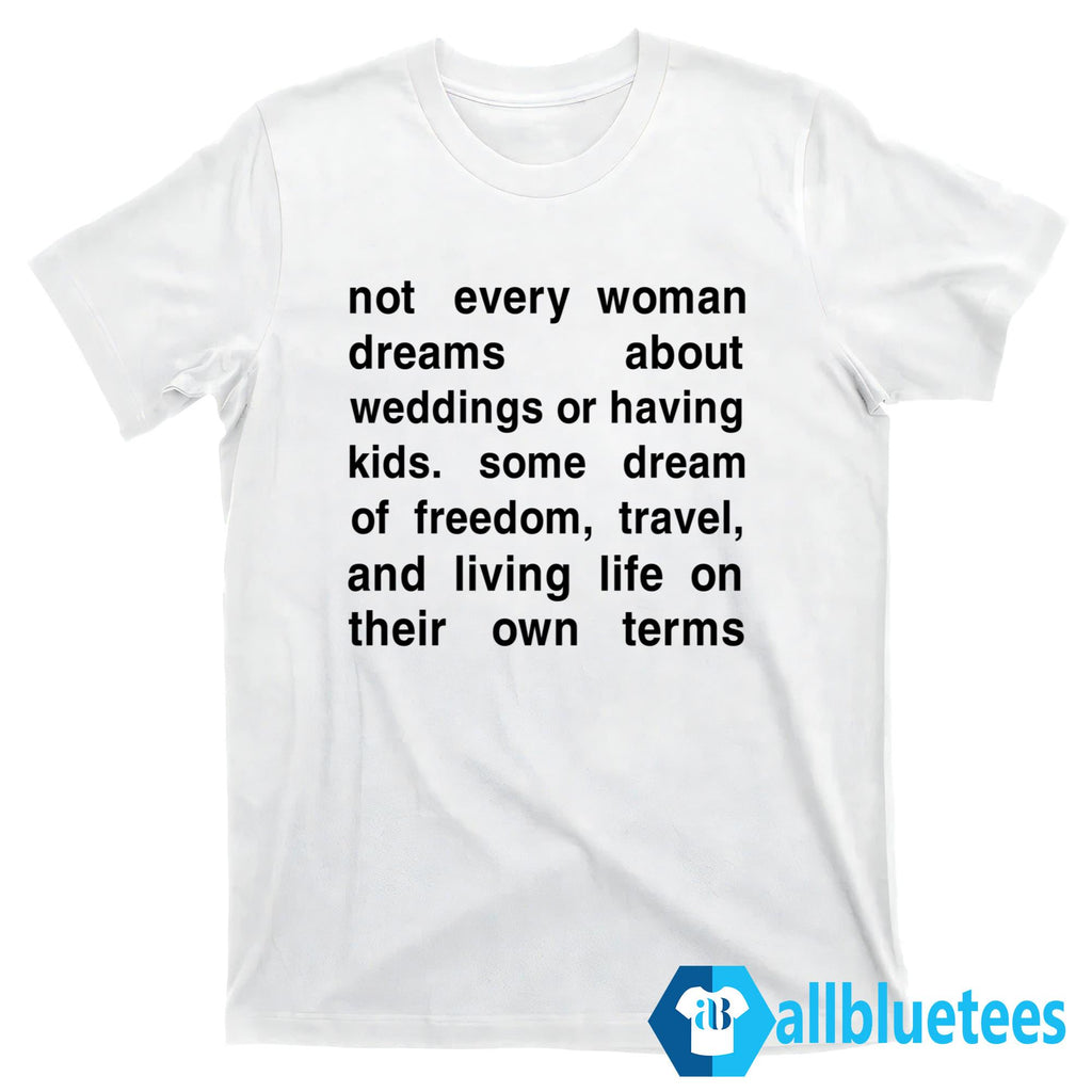 Not Every Woman Dreams About Weddings Or Having Kids Shirt