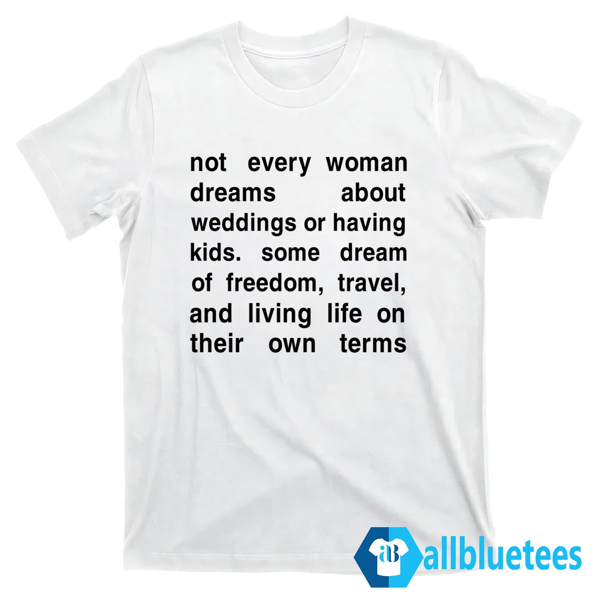 Not Every Woman Dreams About Weddings Or Having Kids Shirt