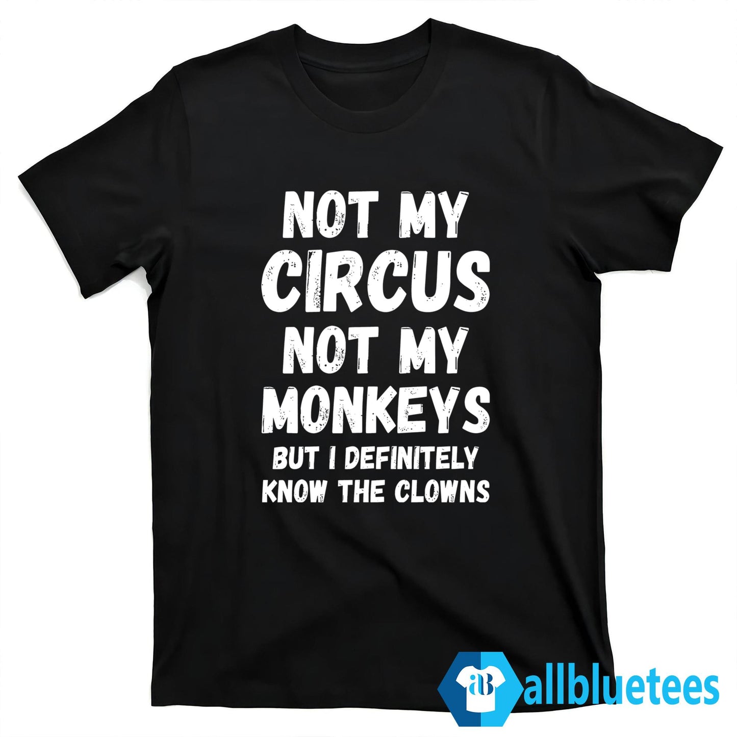 Not My Circus Not My Monkeys But I Definitely Know The Clowns Shirt