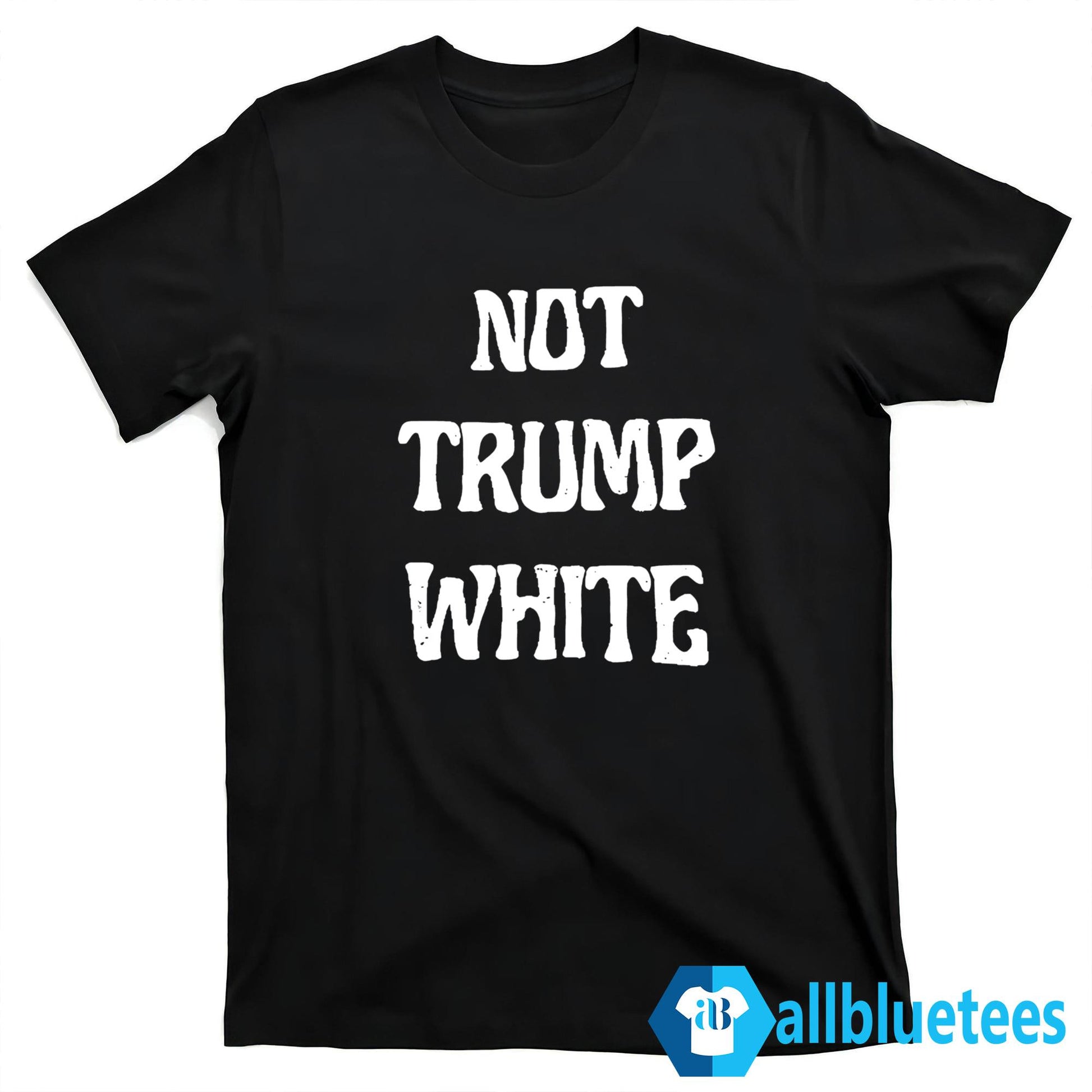 Not Trump White Shirt