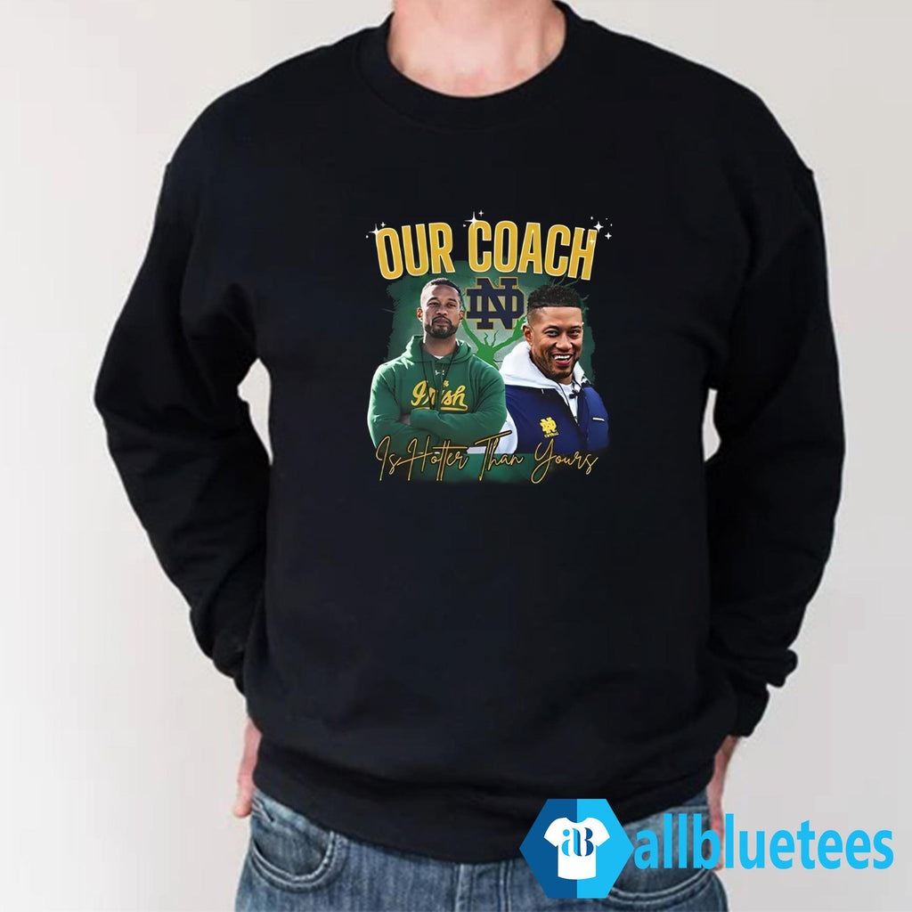 Notre Dame Our Coach Is Hotter Than Yours Shirt