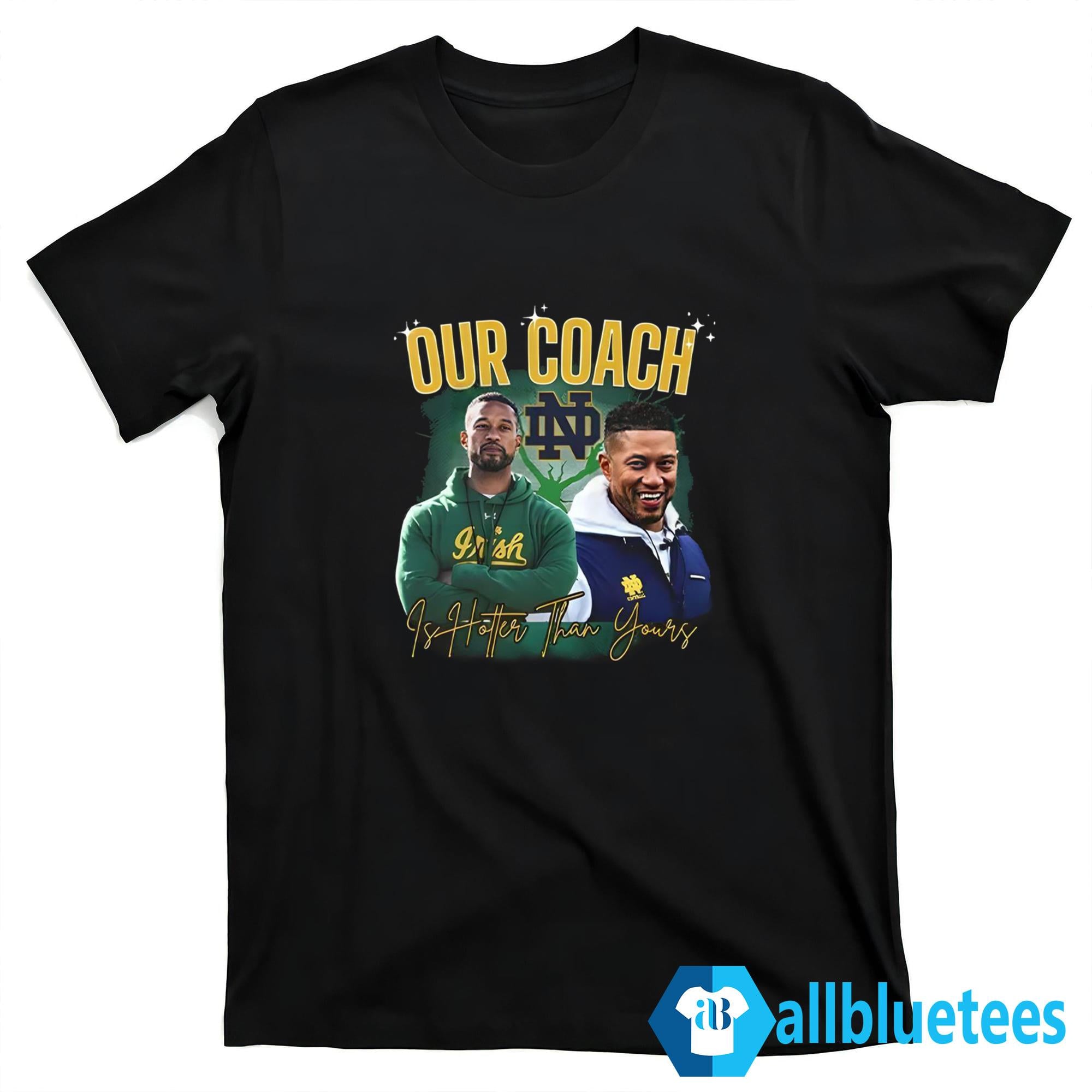 Notre Dame Our Coach Is Hotter Than Yours Shirt