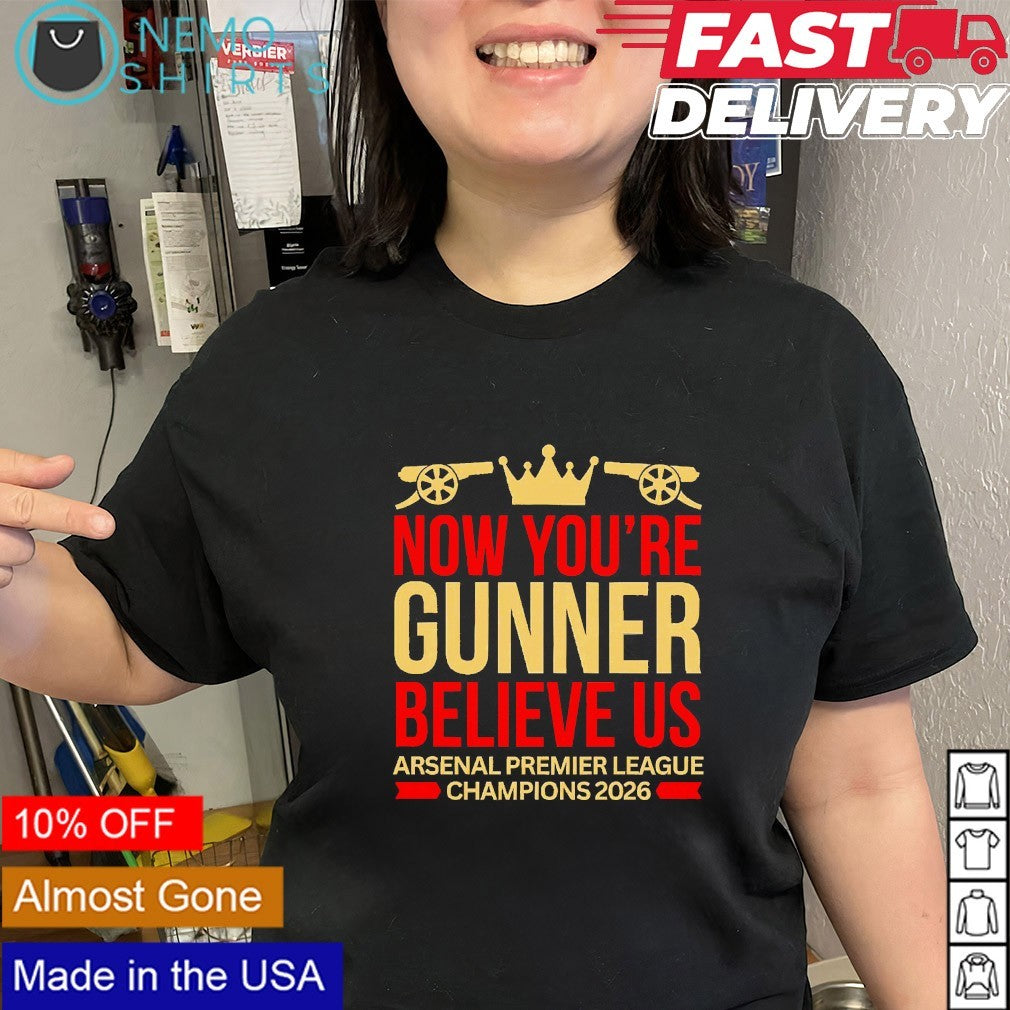 Now you’re gunner believe us Arsenal premier league champions 2026 shirt