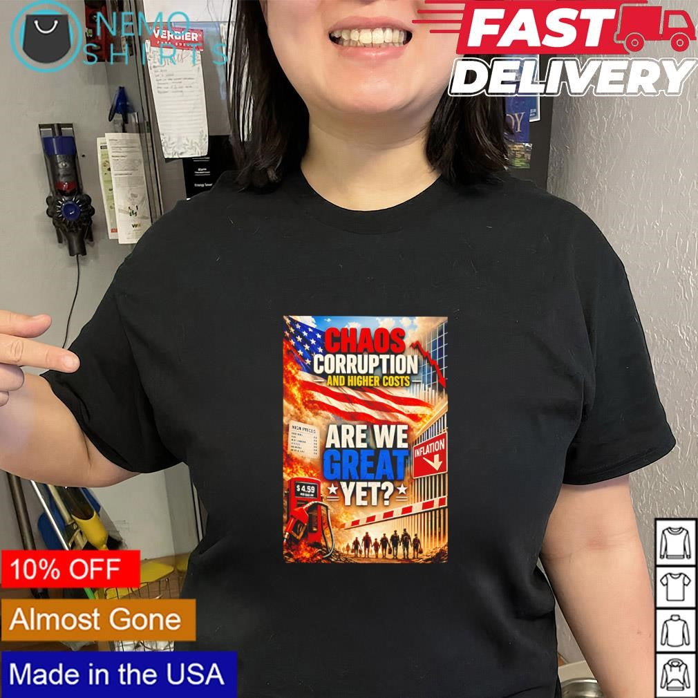 Chaos corruption and higher costs aprene great yet Trump shirt