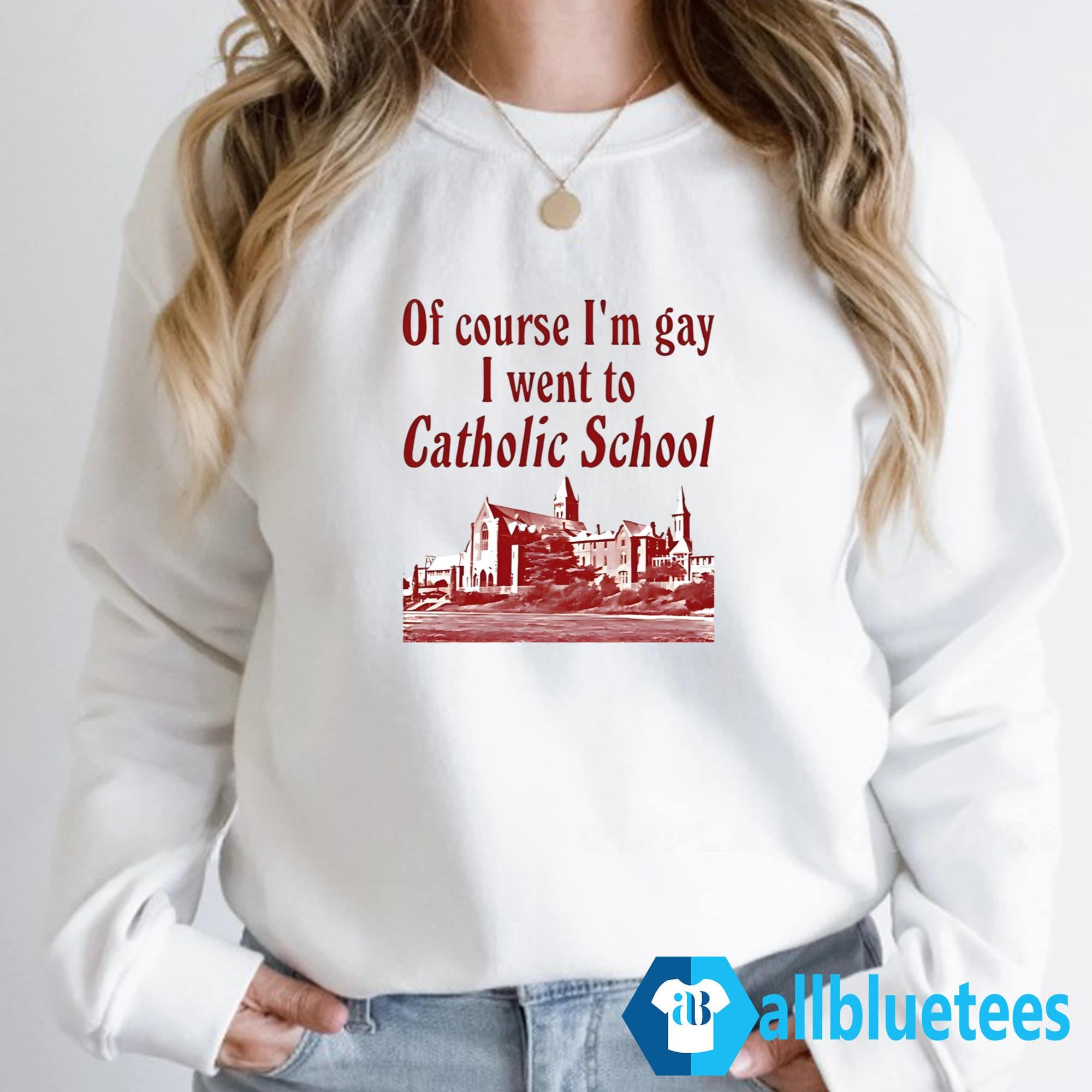 Of Course I’m Gay I Went to Catholic School Shirt