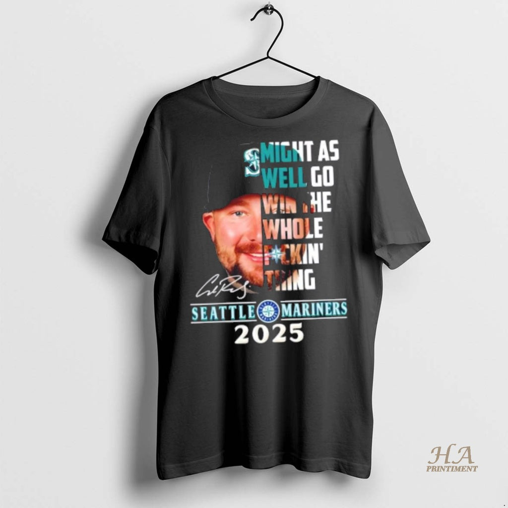 Official 2025 Seattle Mariners Cal Raleigh Might As Well Go Win The Whole Fuckin Thing