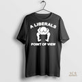 Official A Liberals Point Of View Shirt