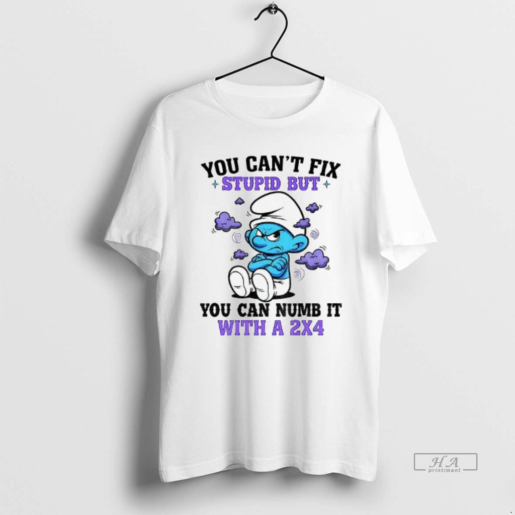 Official Angry Smurfs You Cant Fix Stupid But You Can Numb It With A 2x4