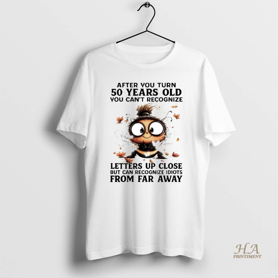 Official Bee After You Turn 50 Years Old You Cant Recognize Letters Up Close