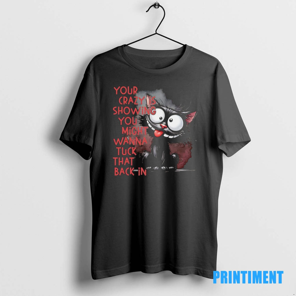 Official Black Cat Your Crazy Is Showing You Might Wanna Tuck That Back In Tee