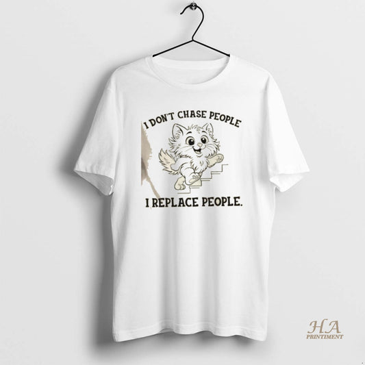 Official Cat I Dont Chase People I Replace People
