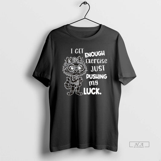 Official Cat I Get Enough Exercise Just Pushing My Luck