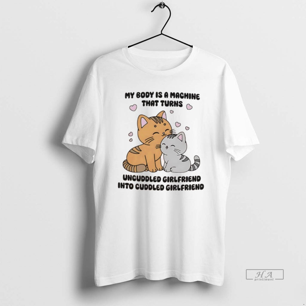 Official Cats My Body Is A Machine That Turns Uncuddled Girlfriend Into Cuddled Girlfriend