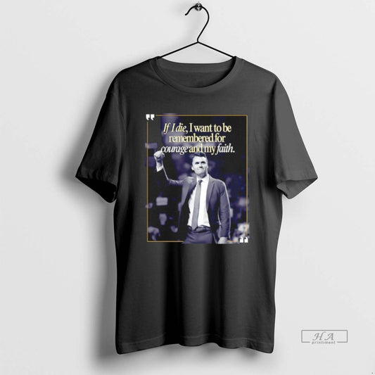 Official Charlie Kirk If I Die I Want To Be Remembered Of Courage And My