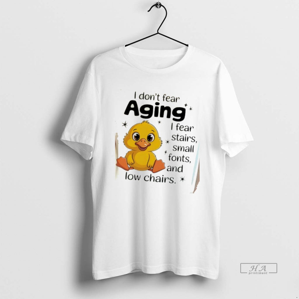 Official Chicken I Dont Fear Aging I Fear Stairs Small Fonts And Low Chairs