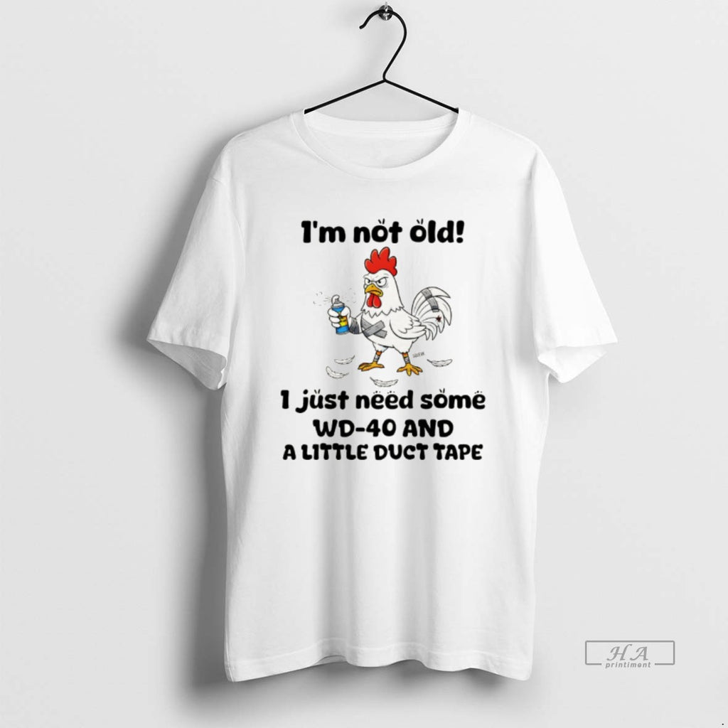 Official Chicken Im Not Old I Just Need Some Wd 40 And A Little Duct