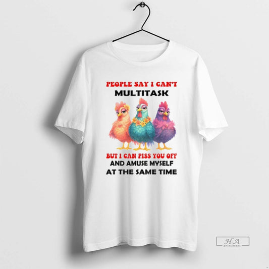 Official Chickens People Say I Cant Multitask But I Can Piss You Off And Amuse