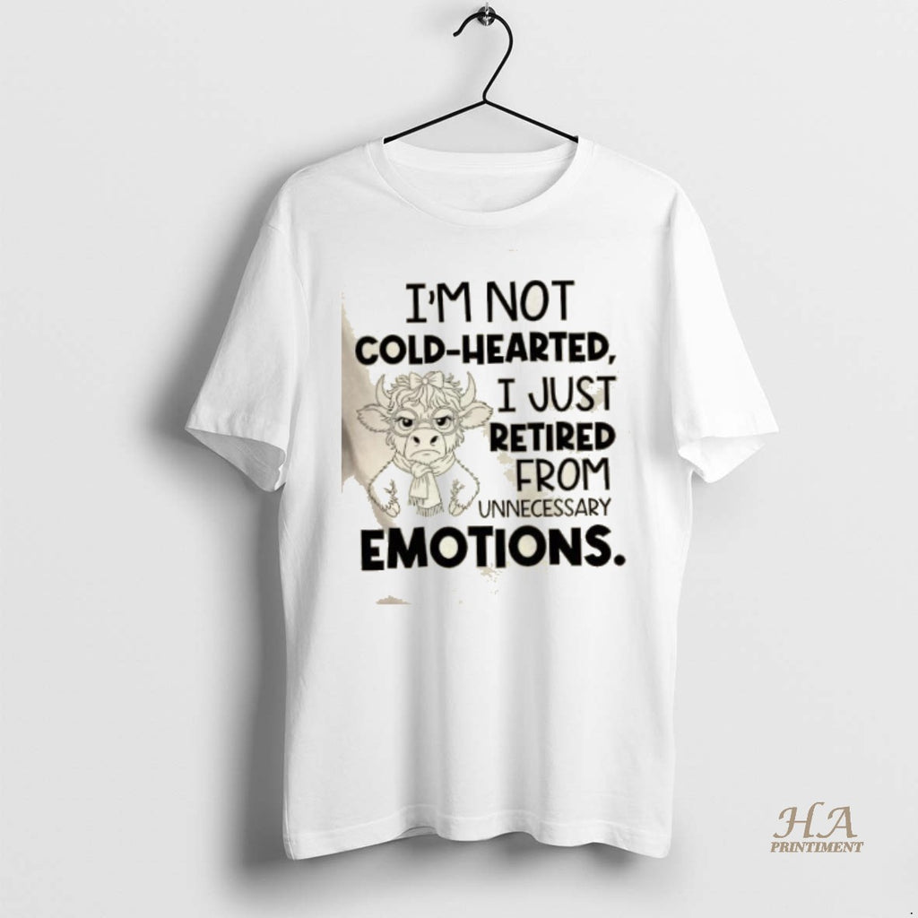 Official Cow Im Not Cold Hearted I Just Retired From Unnecessary Emotions Shirt