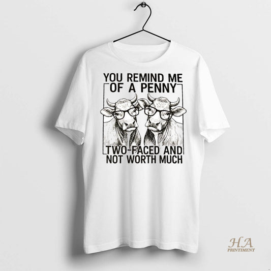 Official Cow You Remind Me Of A Penny Two Faced And Not Worth Much