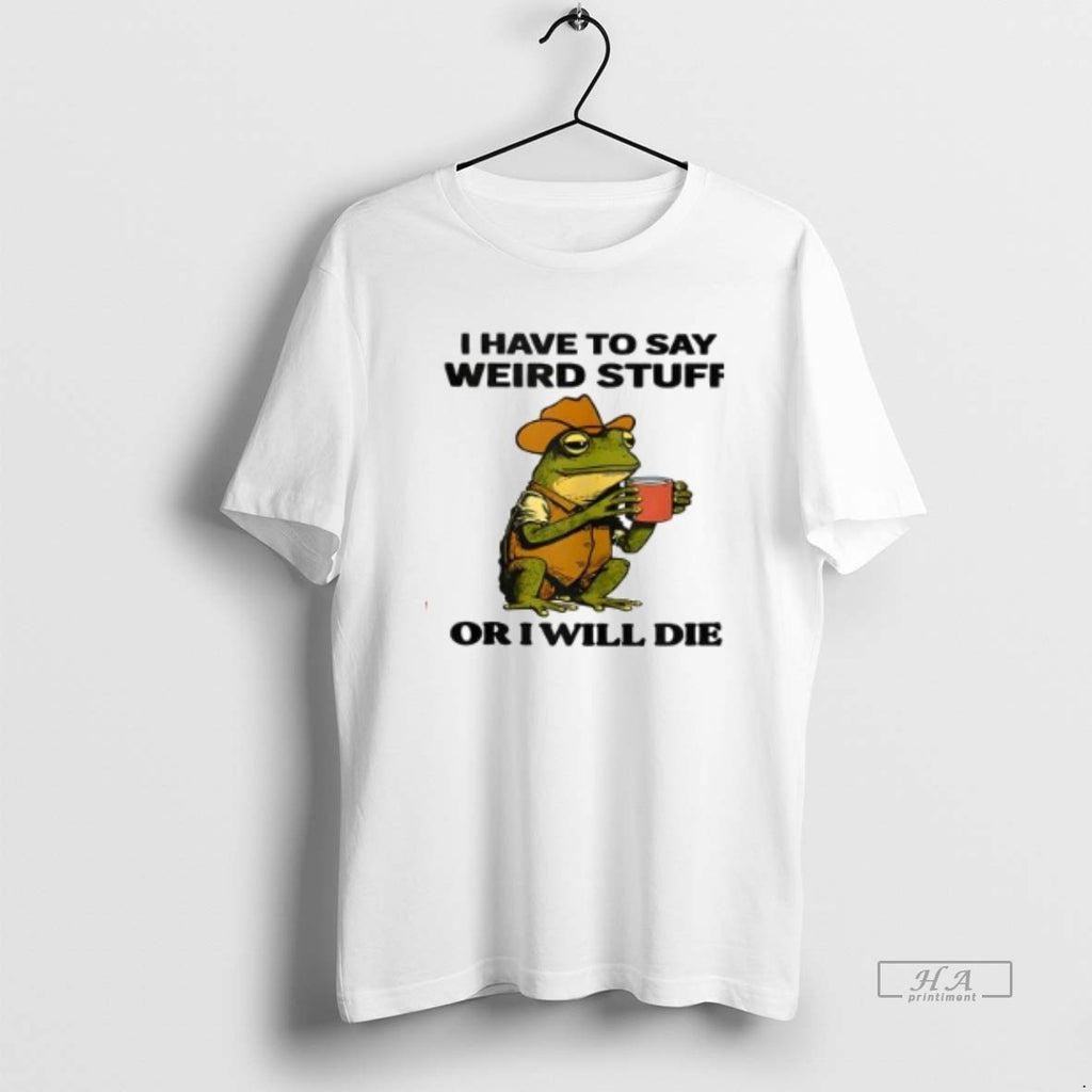 Official Cowboy Frog I Have To Say Weird Stuff Or I Will Die