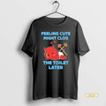 Official Demon Feeling Cute Might Clog The Toilet Later Shirts