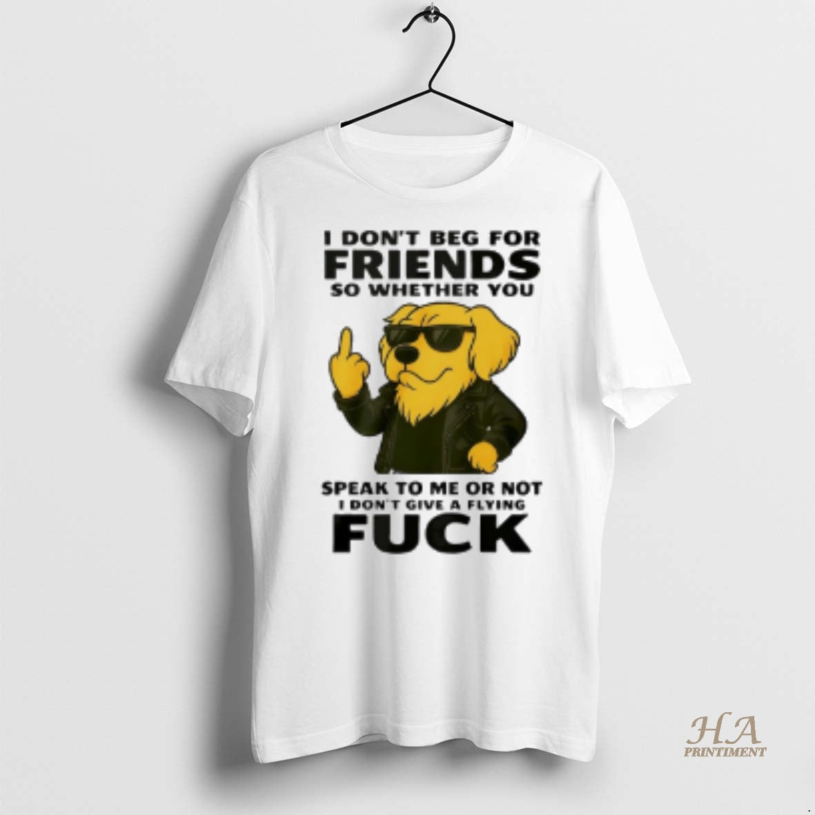 Official Dog I Dont Beg For Friends So Whether You Speak To Me Or Not