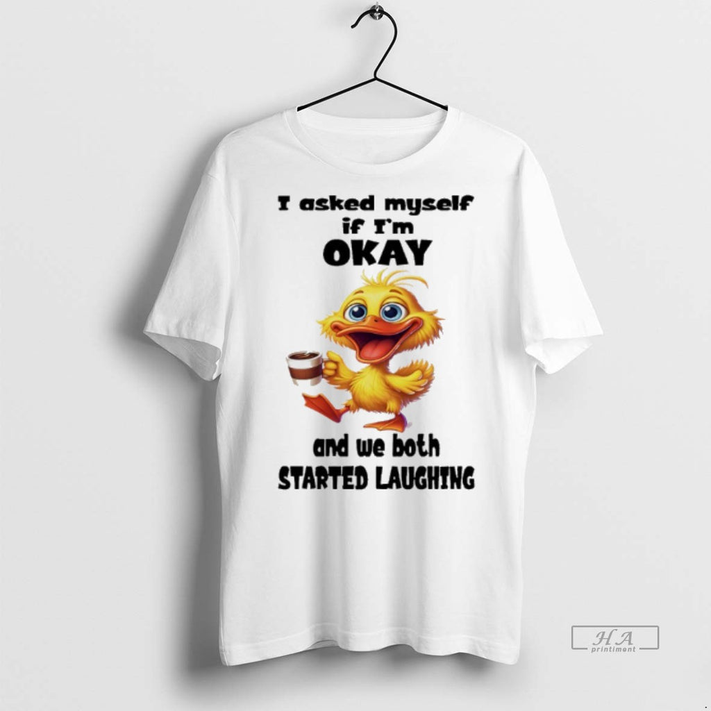 Official Duck I Asked Myself If Im Okay And We Both Started Laughing Shirt