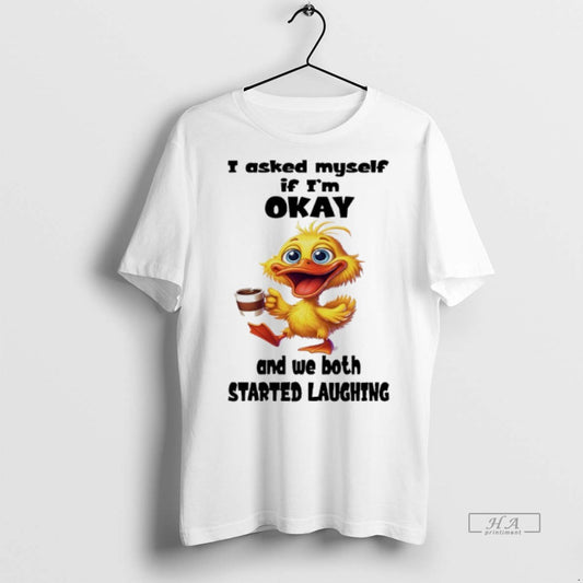 Official Duck I Asked Myself If Im Okay And We Both Started Laughing Shirt