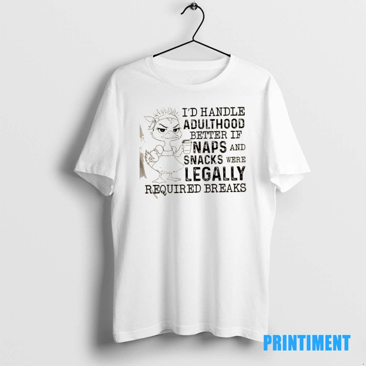 Official Duck Id Handle Adulthood Better If Naps And Snacks Were Legally Required Breaks Tee