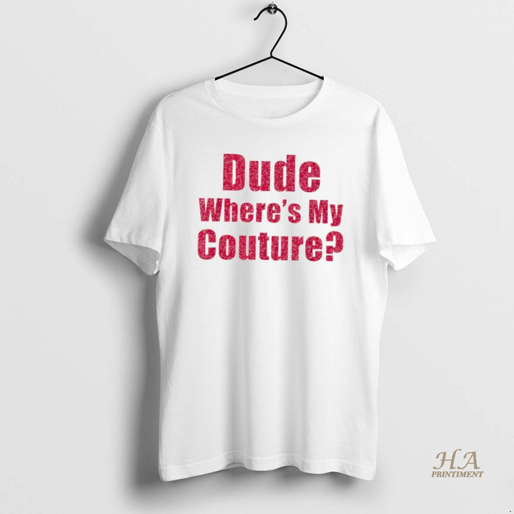 Official Dude Wheres My Couture Sarcastic Funny