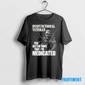 Official Dysfunctional Veteran You Better Hope That Im Medicated Tee Sweater