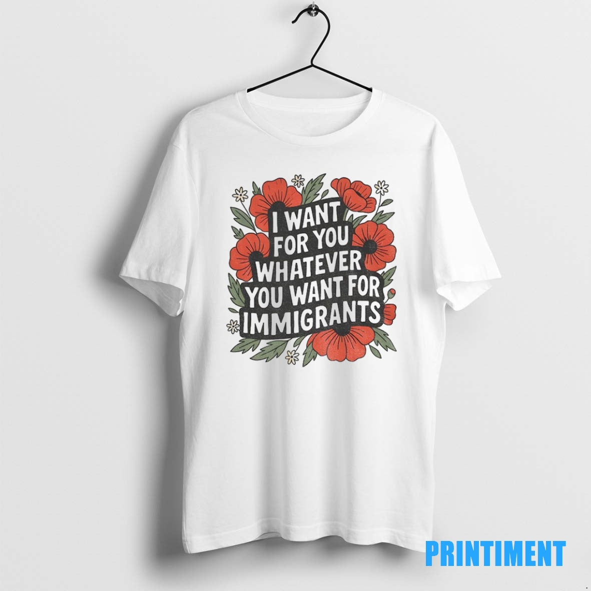 Official Floral I Want For You Whatever You Want For Immigrants Tee Sweater