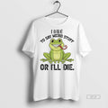 Official Frog I Have To Say Weird Stuff Or Ill Die Shirt