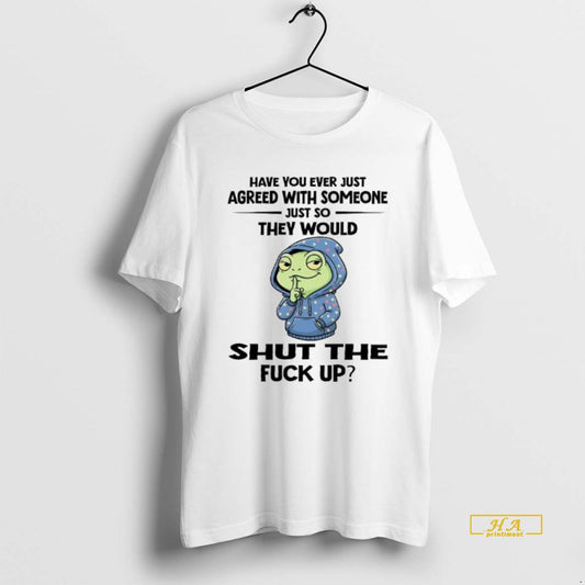 Official Frog Have You Ever Just Agreed With Someone Just So They Would Shut The